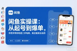闲鱼实操课：从起号到爆单，手把手带你吃透二手电商，真正能卖出去的实战指南-圆梦资源站
