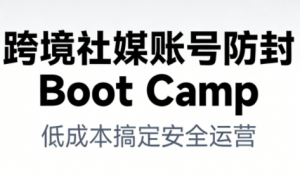 跨境社媒账号防封Boot Camp，低成本搞定社媒账号安全与长期运营-圆梦资源站