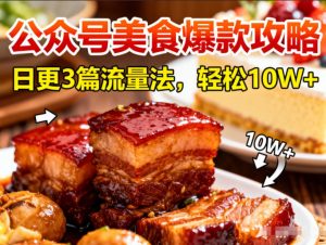 公众号搬运美食爆款攻略,日更3篇流量主打法,轻松10W+阅读-圆梦资源站