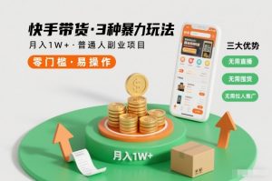 快手带货3种暴力玩法,月入1W+,无需直播、无需囤货、无需拉人推广,适合普通人副业项目-圆梦资源站