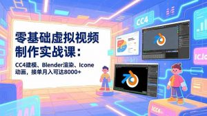 零基础虚拟视频制作实战课：CC4建模、Blender渲染、Iclone动画，接单月入可达8000+-圆梦资源站