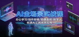 AI全场景实战课：办公学习/创作剪辑/图像音频/数字人，吃透AI工具高效应用-圆梦资源站