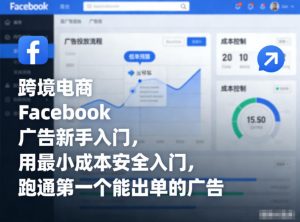 跨境电商Facebook广告新手入门，用最小成本安全入门，跑通第一个能出单的广告-圆梦资源站