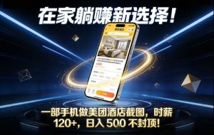 在家躺賺新选择，一部手机做美团酒店截图，时薪120+，日入5张不封顶【揭秘】-圆梦资源站