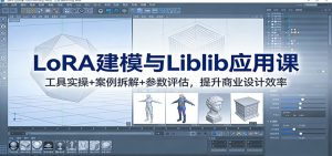 LoRA建模与Liblib应用课:工具实操+案例拆解+参数评估,提升商业设计效率-圆梦资源站