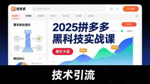 2025拼多多黑科技实战课,擎天柱玩法、爆流SKU、原价大促,技术引流,单店日销轻松破千单-圆梦资源站