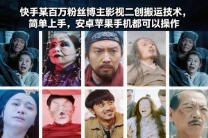 快手某百万粉丝博主影视二创搬运技术,简单上手,安卓苹果手机都可以操作-圆梦资源站
