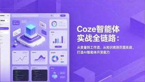 Coze智能体实战全链路:从变量到工作流、从知识库到页面实战,打造AI智能体开发能力-圆梦资源站