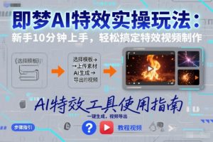 即梦AI特效实操玩法：新手10分钟上手，轻松搞定特效视频制作-圆梦资源站