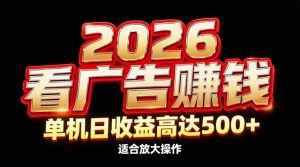 2026隐藏蓝海：看广告赚钱效率升级，单机日收益高达500+，适合放大操作-圆梦资源站