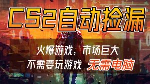 CS2游戏交易市场自动捡漏赚钱，开年王炸项目，无需电脑，一部手机轻松日入500+-圆梦资源站