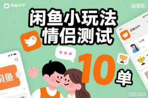 闲鱼小玩法情侣测试，操作简单，没有成本，每天10单-圆梦资源站