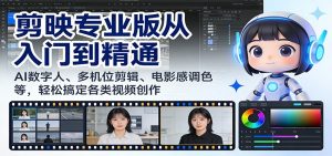 剪映专业版从入门到精通：AI数字人、多机位剪辑、电影感调色等，轻松搞定各类视频创作-圆梦资源站