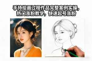 手持绘画过程作品完整案例实操，热门涨粉教学，快速起号涨粉-圆梦资源站