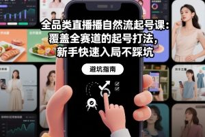 全品类直播自然流起号课:覆盖全赛道的起号打法,新手快速入局不踩坑-圆梦资源站