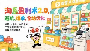 淘系盈利术2.0，避坑、爆单、全站优化，三天掌握高投产玩法，实现月利润翻倍！-圆梦资源站