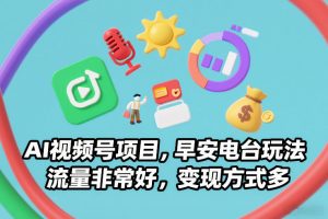 AI视频号项目,早安电台玩法,流量非常好,变现方式多-圆梦资源站