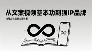 2026内容获客系统课：从文案视频基本功到强IP品牌，构建全域增长内容体系-圆梦资源站