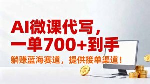 AI微课代写，一单700+到手，躺赚蓝海赛道，提供接单渠道！-圆梦资源站
