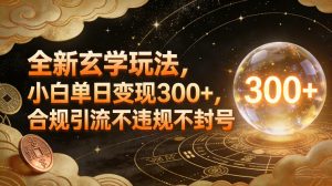 全新玄学玩法,小白单日变现3张+,合规引流不违规不封号-圆梦资源站