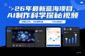 26年最新蓝海项目，AI制作科学探秘视频，变现方式强到离谱，日收入1k，46条作品75w粉丝-圆梦资源站