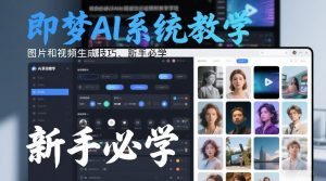 即梦AI系统教学,图片和视频生成技巧,新手必学-圆梦资源站