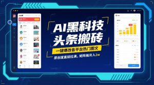 AI黑科技头条搬砖,一键爆改各平台热门图文,原创度直接拉满,矩阵搞月入2W【揭秘】-圆梦资源站