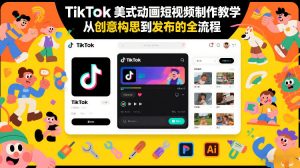 TikTok美式动画短视频制作教学,从创意构思到发布的全流程-圆梦资源站