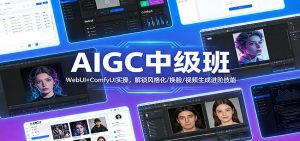 AIGC中级班:WebUI+ComfyUI实操,解锁风格化/换脸/视频生成进阶技能-圆梦资源站