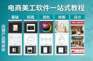 电商美工软件一站式教程，基础/抠图/调色/修图/设计，店铺产品精装修-圆梦资源站