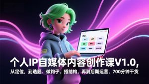 个人IP自媒体内容创作课V1.0，从定位，到选题、做钩子、搭结构，再到后期运营，700分钟干货-圆梦资源站