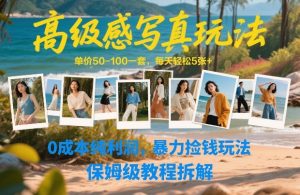 高级感写真玩法，单价50-100一套，每天轻松5张+，0成本纯利润，暴力捡钱玩法，保姆级教程拆解-圆梦资源站