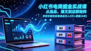 小红书电商掘金实战课，从选品、爆文到店群矩阵，手把手教你实现单店月入3万+(更新26年-圆梦资源站