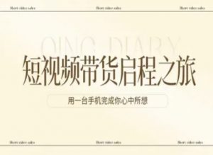 短视频带货启程之旅，用一台手机完成你心中所想-圆梦资源站