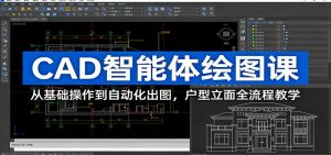CAD智能体绘图课：从基础操作到自动化出图，户型立面全流程教学-圆梦资源站