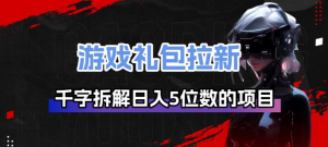 游戏礼包拉新_千字拆解日入5位数的项目逻辑-圆梦资源站