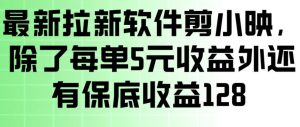 最新拉新软件剪小映,除了每单5米收益外还有保底收益128,一部手机轻松賺钱-圆梦资源站