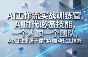 Ai工作流实战训练营，AI时代必备技能，一个人顶一个团队，从0搭建出属于你的AI自动化工作流-圆梦资源站
