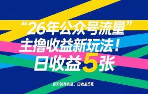 26年公众号流量主撸收益新玩法，当天就有收益，日收益5张-圆梦资源站